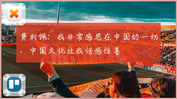 费利佩：我非常感恩在中国的一切，中国文化让我倍感惊喜