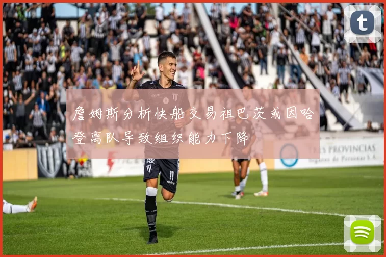 詹姆斯分析快船交易祖巴茨或因哈登离队导致组织能力下降