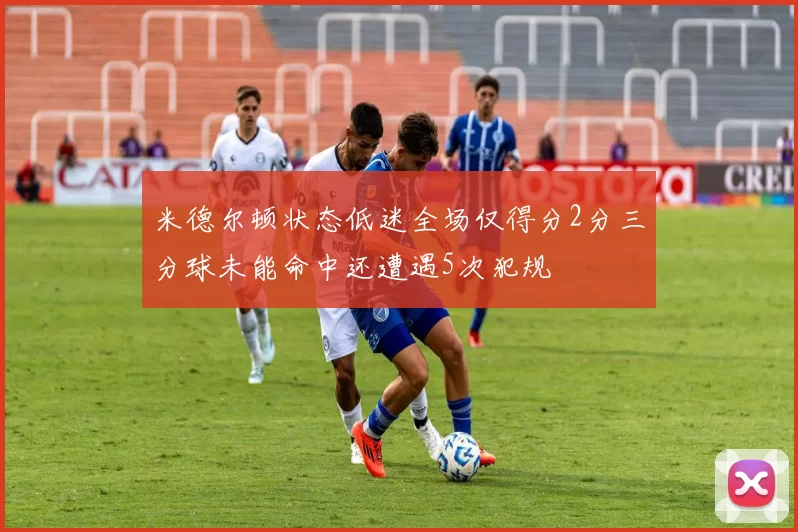 米德尔顿状态低迷全场仅得分2分三分球未能命中还遭遇5次犯规